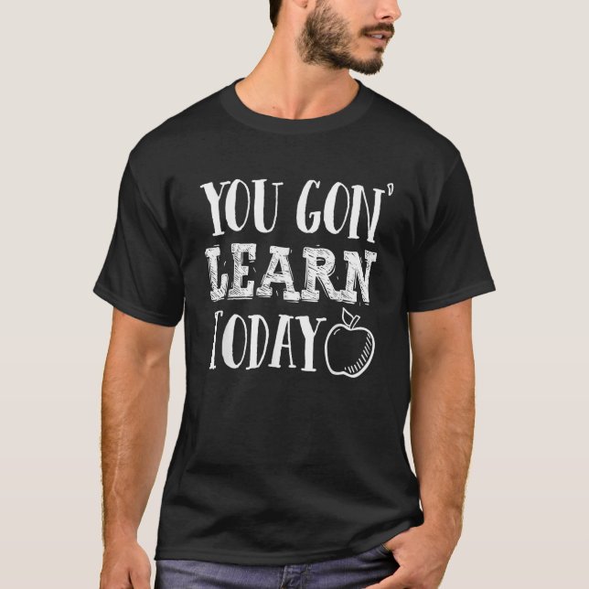 You Gon Learn Today Funny Teacher Appreciation Gif T-Shirt (Front)