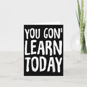 You Gon Learn Today Motivational Design  Card