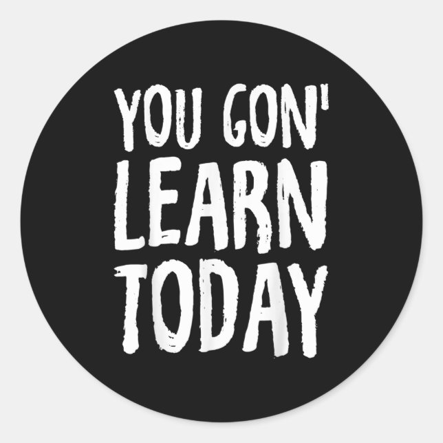 You Gon Learn Today Motivational Design  Classic Round Sticker (Front)