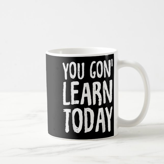 You Gon Learn Today Motivational Design  Coffee Mug (Right)