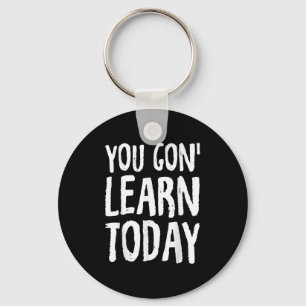 You Gon Learn Today Motivational Design  Key Ring