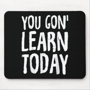 You Gon Learn Today Motivational Design  Mouse Pad