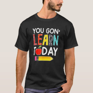 You Gon' Learn Today Teacher Back To School T-Shirt
