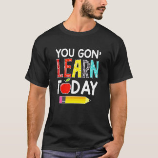 You Gon' Learn Today Teacher  Back To School T-Shirt