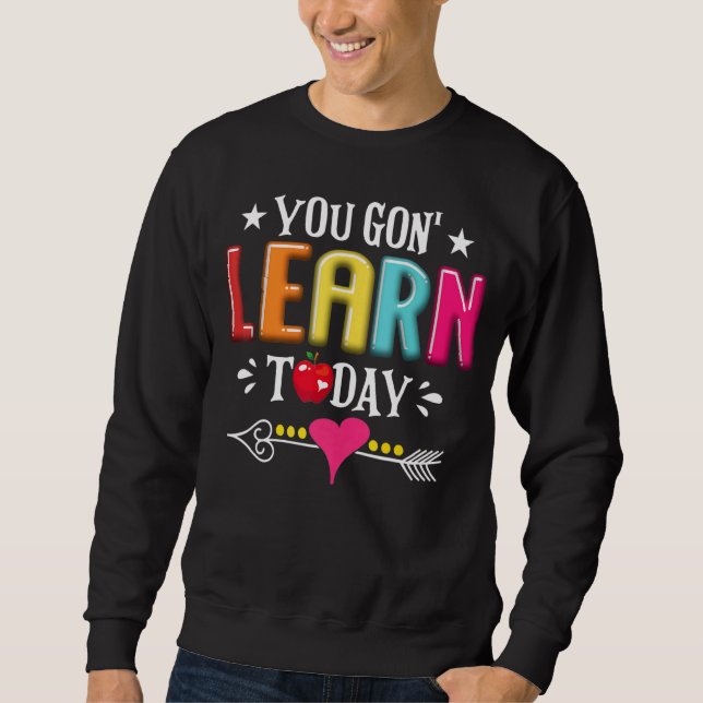 You Gon Learn Today Teacher Student Back To School Sweatshirt (Front)