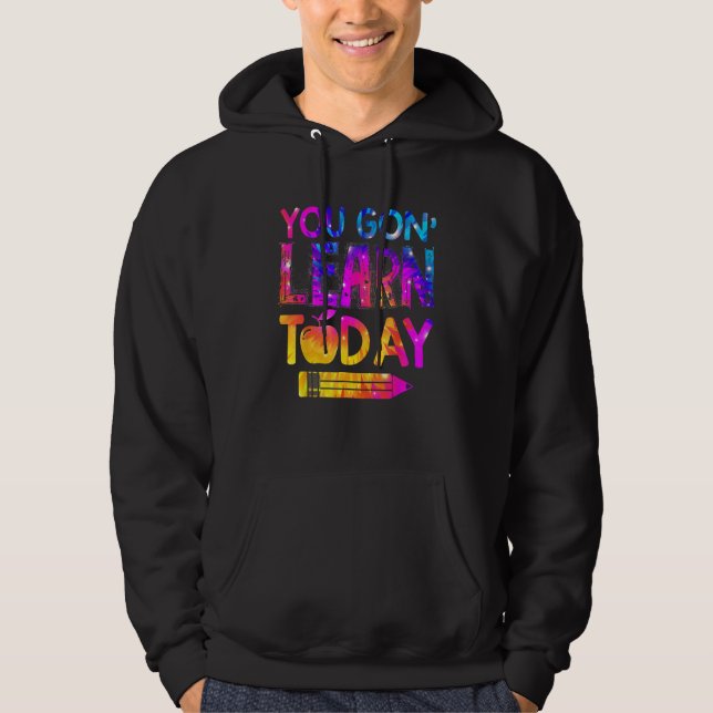 You Gon Learn Today  Teacher Tie Dye Back To Schoo Hoodie (Front)