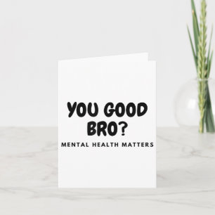 You Good Bro_ Mental Health S Mental Health Awaren Card