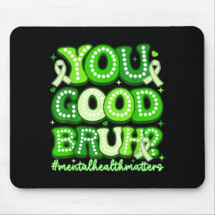 You good bruh funny mental health groovy support mouse pad