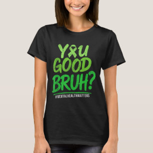 You Good Bruh Green Ribbon Mental Health Awareness T-Shirt