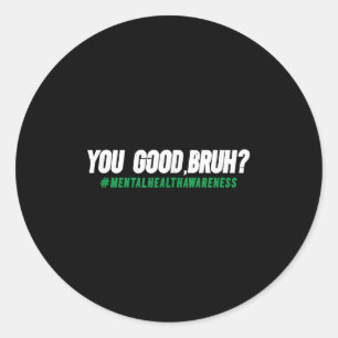 You Good Bruh _ Mental Health Awareness Classic Round Sticker
