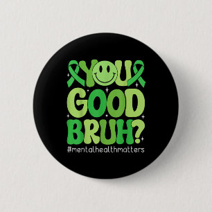 You Good Bruh Mental Health Awareness Support Gree 6 Cm Round Badge