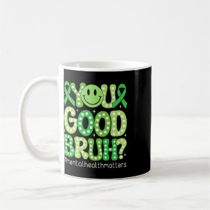 You Good Bruh Mental Health Awareness Support Gree Coffee Mug