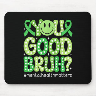 You Good Bruh Mental Health Awareness Support Gree Mouse Pad
