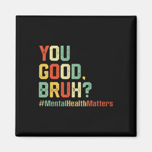 You Good Bruh Mental Health Awareness Support Ther Magnet