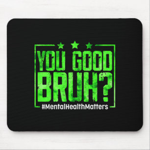You Good Bruh Mental Health Awareness Women Men Mouse Pad