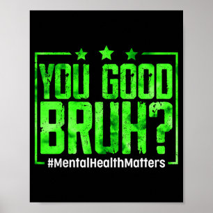 You Good Bruh Mental Health Awareness Women Men Poster