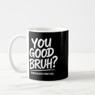 You Good Bruh Mental Health Brain Counsellor Thera Coffee Mug