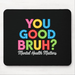You Good Bruh Mental Health Brain Counsellor Thera Mouse Pad