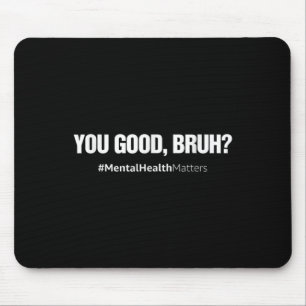 You Good Bruh Mental Health Human Brain Counselor Mouse Pad