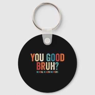 You Good Bruh Mental Health Key Ring