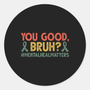 You Good Bruh Mental Health Matters Awareness Classic Round Sticker