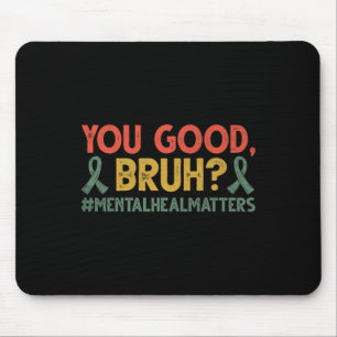 You Good Bruh Mental Health Problems Awareness Mouse Pad
