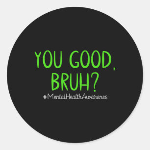 You Good Bruh Mental Health Problems Mental Health Classic Round Sticker
