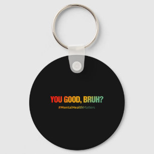 You Good Bruh Mental Health Problems Mental Health Key Ring