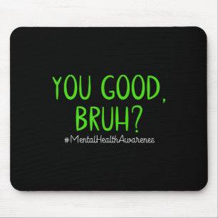 You Good Bruh Mental Health Problems Mental Health Mouse Pad