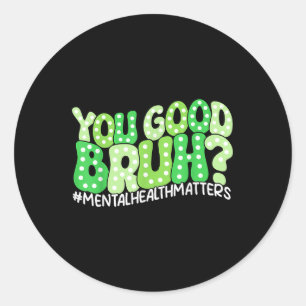 You Good Bruh Mental Health S Awareness Funny Meme Classic Round Sticker