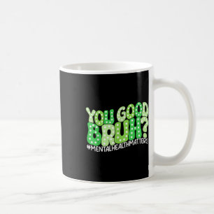 You Good Bruh Mental Health S Awareness Funny Meme Coffee Mug
