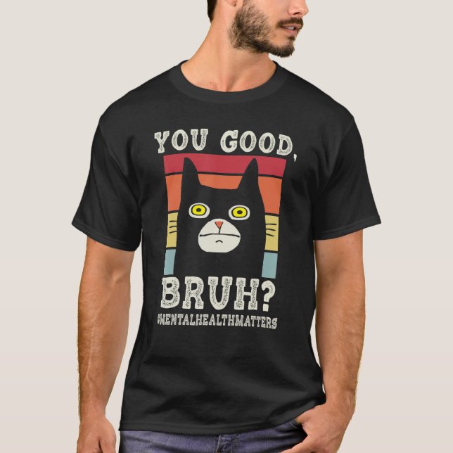 You Good Bruh MentalhealthMatters  End The Stigma T-Shirt (Front)