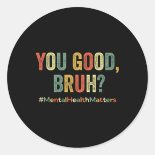 You Good Bruh Therapy Support Mental Health Awaren Classic Round Sticker