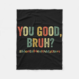 You Good Bruh Therapy Support Mental Health Awaren Fleece Blanket