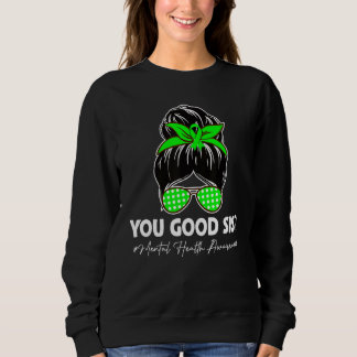 You Good Sis Mental Health Matters Awareness Human Sweatshirt