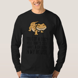 You Got A Dog I Have A Dragon In My House Bearded T-Shirt