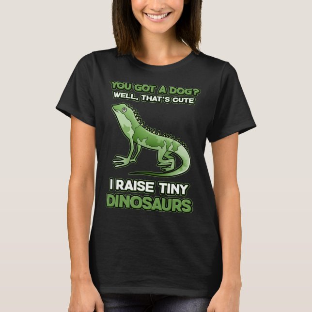 You Got A Dog I Raise Tiny Dinosaurs Bearded Drago T-Shirt (Front)