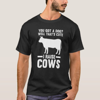 You Got A Dog Well That's Cute I Raise Cows Cow Co T-Shirt