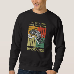 You got a dog Well that's cute I raise tiny dinosa Sweatshirt