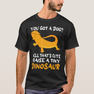You Got A Dog Well That's Cute I Raise Tiny Dinosa T-Shirt