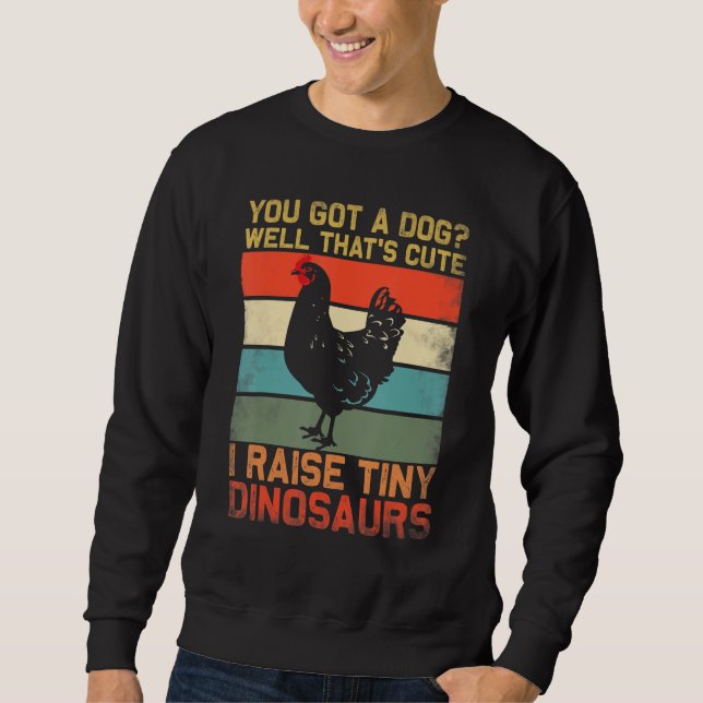 you got a dog well thats cute i raise tiny dinosau sweatshirt (Front)