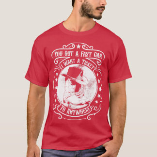 You Got A Fast  I Want A Ticket To Anywhere T-Shirt