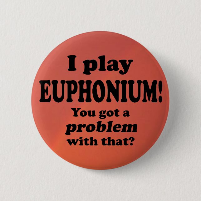 You Got A Problem With That, Euphonium 6 Cm Round Badge (Front)