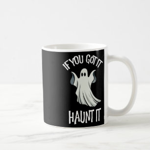 You Got It Haunt It Halloween Ghost Costume Spooky Coffee Mug