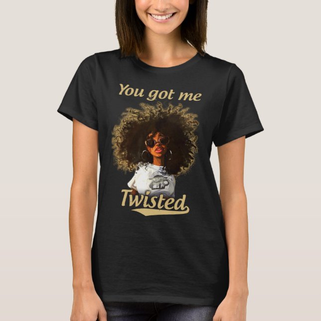 You Got Me Twisted Natural Hair Locks Afro Black G T-Shirt (Front)
