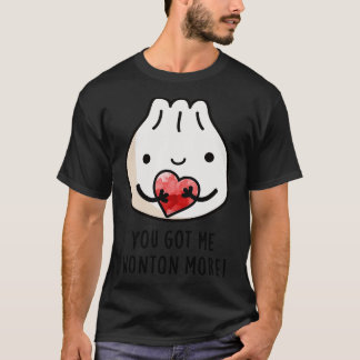 You Got Me Wonton More Cure Wonton Pun 1 T-Shirt