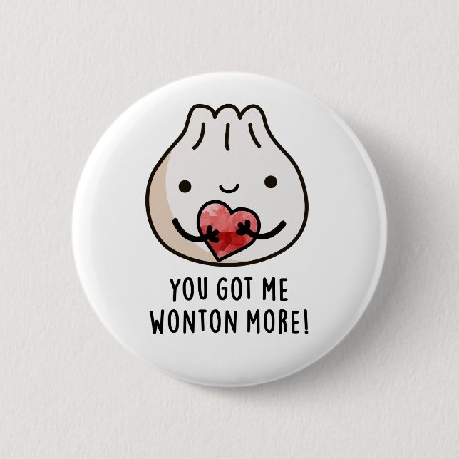 You Got Me Wonton More Funny Dimsum Pun 6 Cm Round Badge (Front)