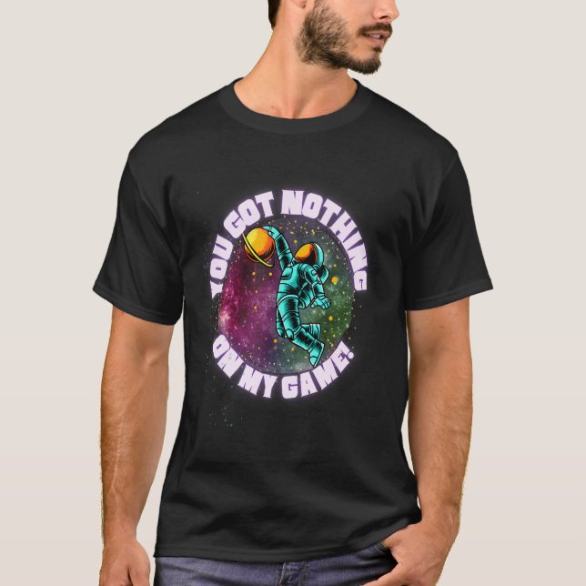 You got nothing on my game Out of this world jump  T-Shirt (Front)