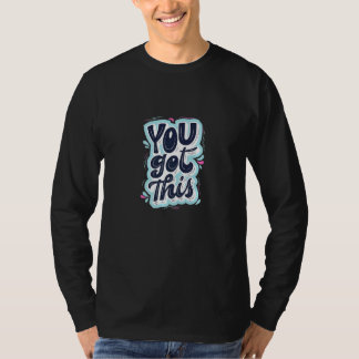 You Got This  I Believe In You Motivational T-Shirt