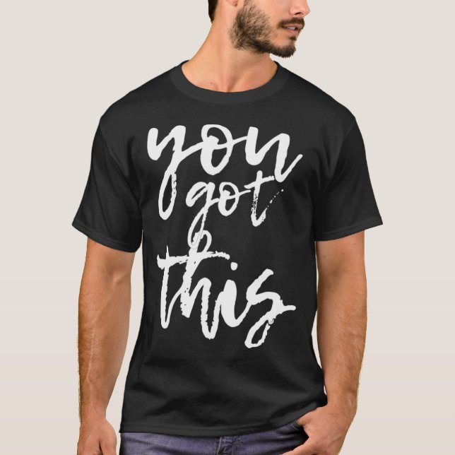 You Got This Motivational and Positive  T-Shirt (Front)